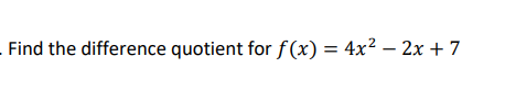 . Find the difference quotient for f(x) = 4x² − 2x + 7