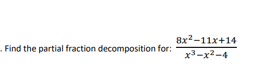 . Find the partial fraction decomposition for:
8x²-11x+14
x3-x²-4