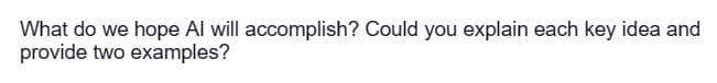 What do we hope Al will accomplish? Could you explain each key idea and
provide two examples?