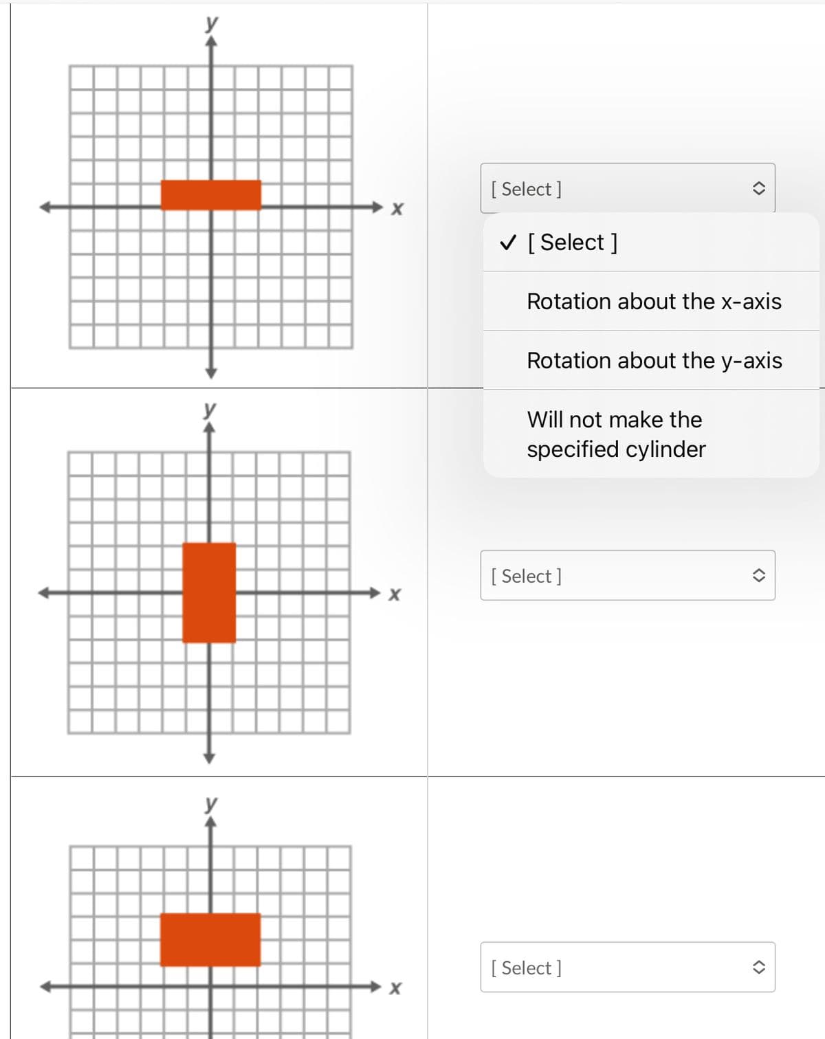 [ Select ]
V [ Select ]
Rotation about the x-axis
Rotation about the y-axis
Will not make the
specified cylinder
[ Select ]
[ Select ]
<>
<>
