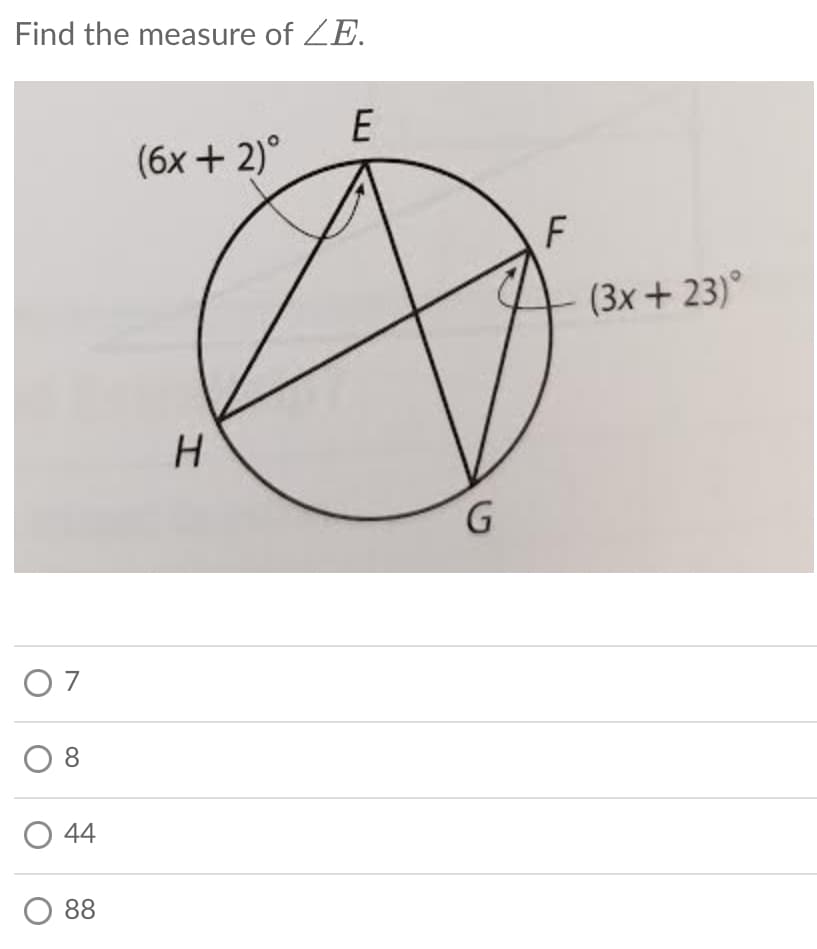 Find the measure of ZE.
(6x + 2)°
F
(3x + 23)°
O 7
O 8
O 44
O 88
