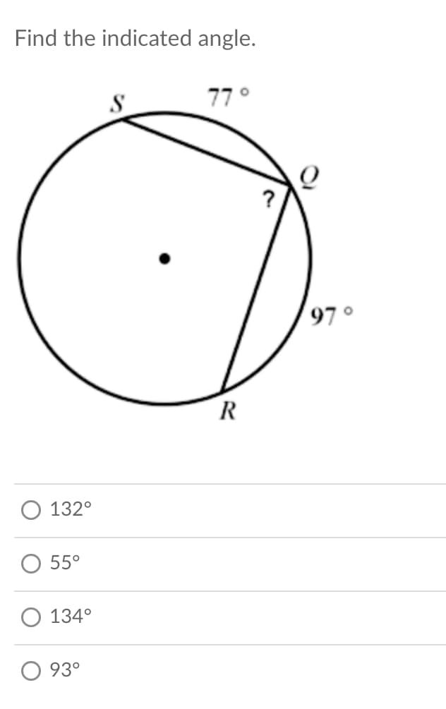 Find the indicated angle.
77°
S
97°
R
O 132°
55°
134°
93°
