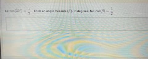 Let sin(30°)
Enter an angle measure
(3), in degrees, for cos(8)
