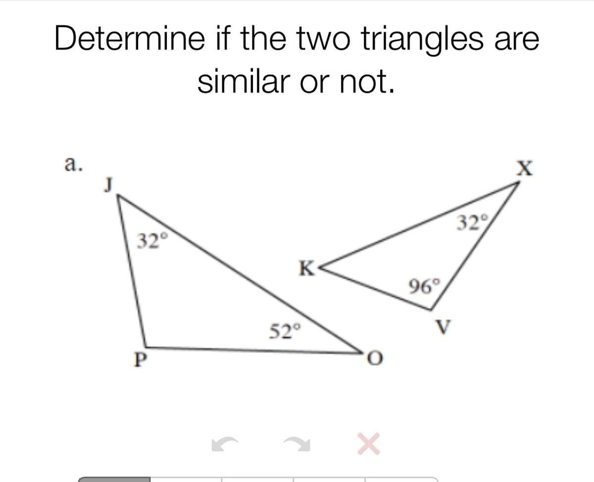 Determine if the two triangles are
similar or not.
а.
32%
32°
K
96°
52°
V
P

