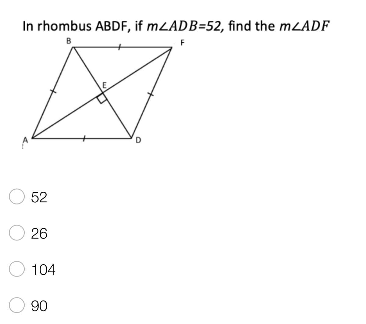 In rhombus ABDF, if mLADB=52, find the m/ADF
B
F
52
26
104
90