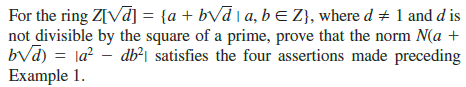 For the ring Z[Vd] = {a + bVd | a, b E Z}, where d + 1 and d is
not divisible by the square of a prime, prove that the norm N(a +
bvd) = la² – db²1 satisfies the four assertions made preceding
Example 1.
