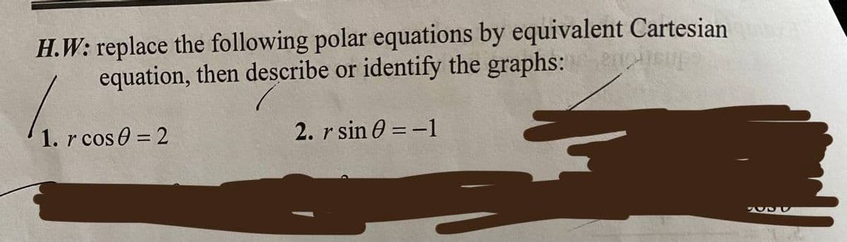 H.W: replace the following polar equations by equivalent Cartesian Qua
equation, then describe or identify the graphs:insupe
2. r sin 0 = -1
1. r cos 0 = 2
ADU