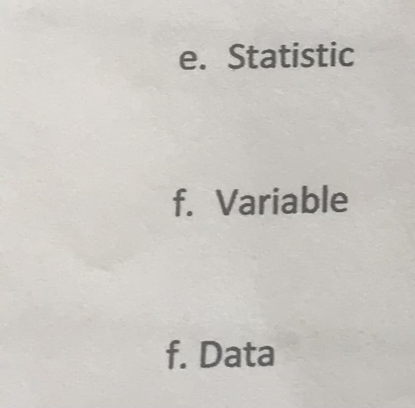 e. Statistic
f. Variable
f. Data
