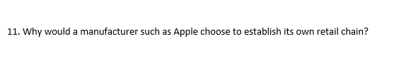 11. Why would a manufacturer such as.
Apple choose to establish its own retail chain?
