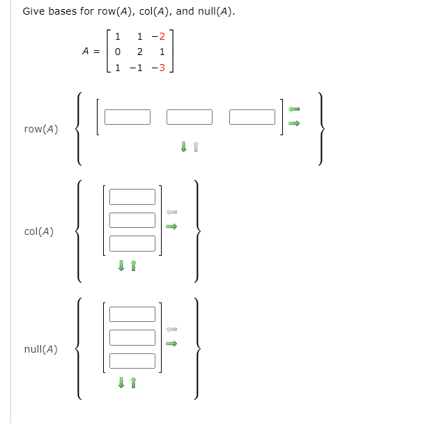 Give bases for row(A), col(A), and null(A).
1
1 -2
0
2 1
1 -1 -3
row(A)
col (A)
null(A)
A =
↓1
↓1
↑