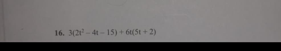 16. 3(2t2 - 4t- 15) + 6t(5t + 2)

