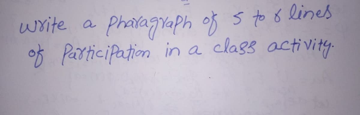 Pharagraph of s to 8 lines
of Participation in a class activity.
write
a
