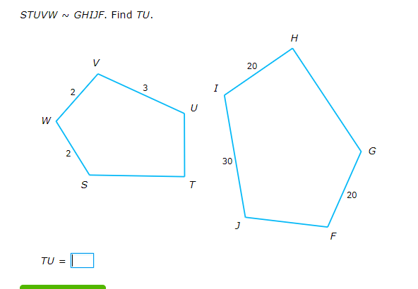 STUVW N GHIJF. Find TU.
H
V
20
3
I
2
U
G
30
20
F
TU =
2.
