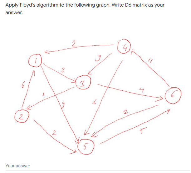 Apply Floyd's algorithm to the following graph. Write D6 matrix as your
answer.
2
4
4
6
to
2
2.
2
Your answer
