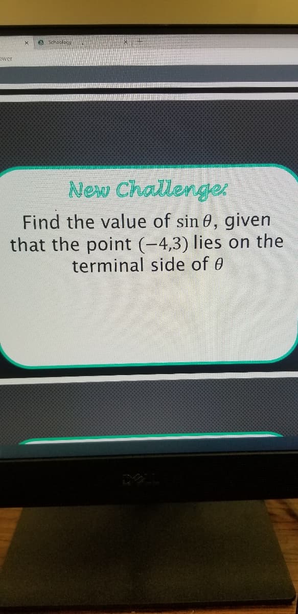 6 Scheology
ewer
New Challengel
Find the value of sin 0, given
that the point (-4,3) lies on the
terminal side of 0
