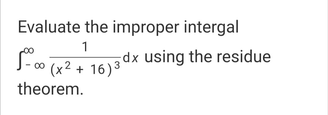 Evaluate the improper intergal
1
(+2
J- 00 72+ 1613 dx using the residue
theorem.
