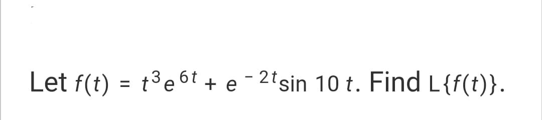 Let f(t) = t3e6t + e - 2tsin 10 t. Find L{f(t)}.
%3D
