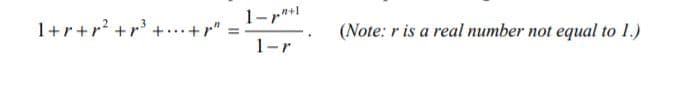 1+r+r? +r +..+r" =-
1-r
(Note: r is a real number not equal to 1.)
