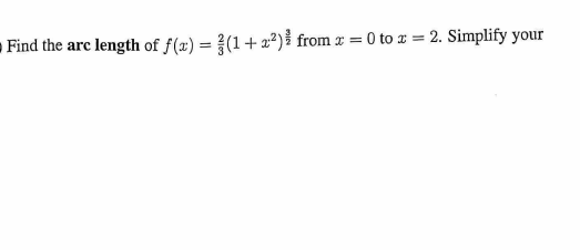 Find the arc length of f(x) = (1 + x²) from x = 0 to z = 2. Simplify your