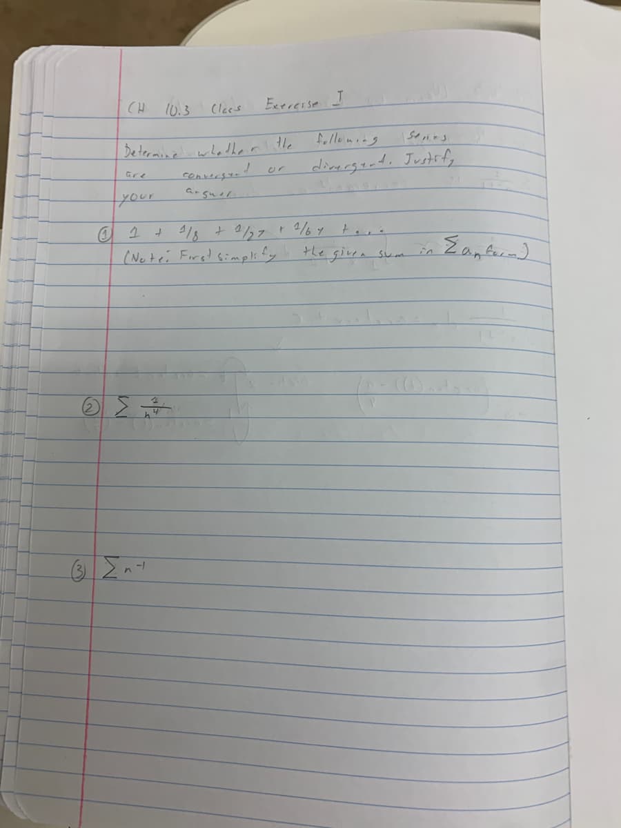 CH 10.3
Gre
Determine whether the
1
your
Class
@ 1
(3) Ent
Exeresse I
conversar
arguil.
+ 1/8 + 2/27
+ 2/64 +
(Noter First simplify the given sum
following
series
divergent. Justify
{antera)