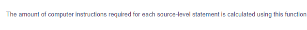 The amount of computer instructions required for each source-level statement is calculated using this function