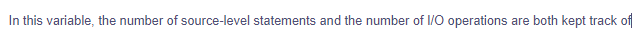 In this variable, the number of source-level statements and the number of I/O operations are both kept track of