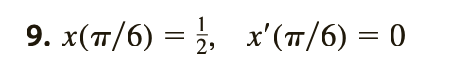 9. x(π/6) = 1, x'(π/6)=0