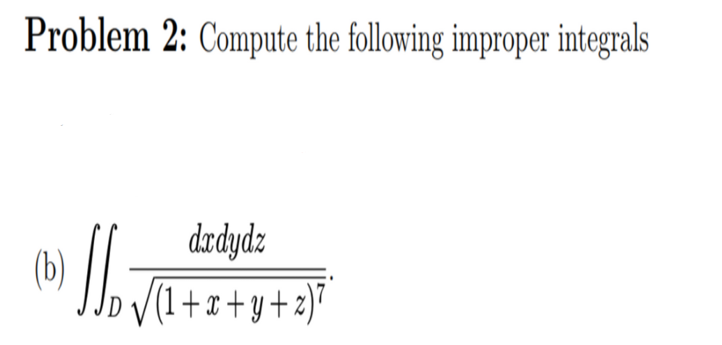 Problem 2: Compute the following improper integrals
dzdydz
(b)
V(1+x+y+z)®
