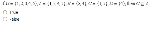 If U= {1, 2, 3, 4, 5), A = {1,3,4,5), B = {2,4), C= {1,5}, D= {4}, then CCA.
True
False