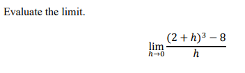 Evaluate the limit.
(2 + h)3 – 8
lim
h-0
h
