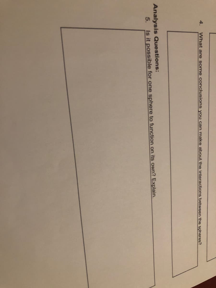 4.
What are some conclusions you can make about the interactions between the spheres?
Analysis Questions:
5.
Is it possible for one sphere to function on its own? Explain.

