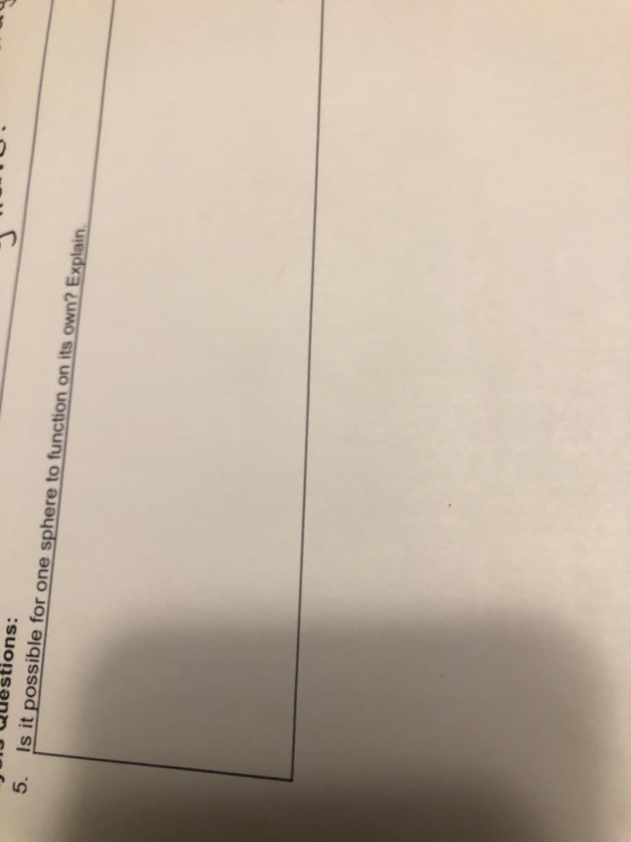 stions:
5.
Is it possible for one sphere to function on its own? Explain.
