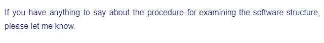 If you have anything to say about the procedure for examining the software structure,
please let me know.