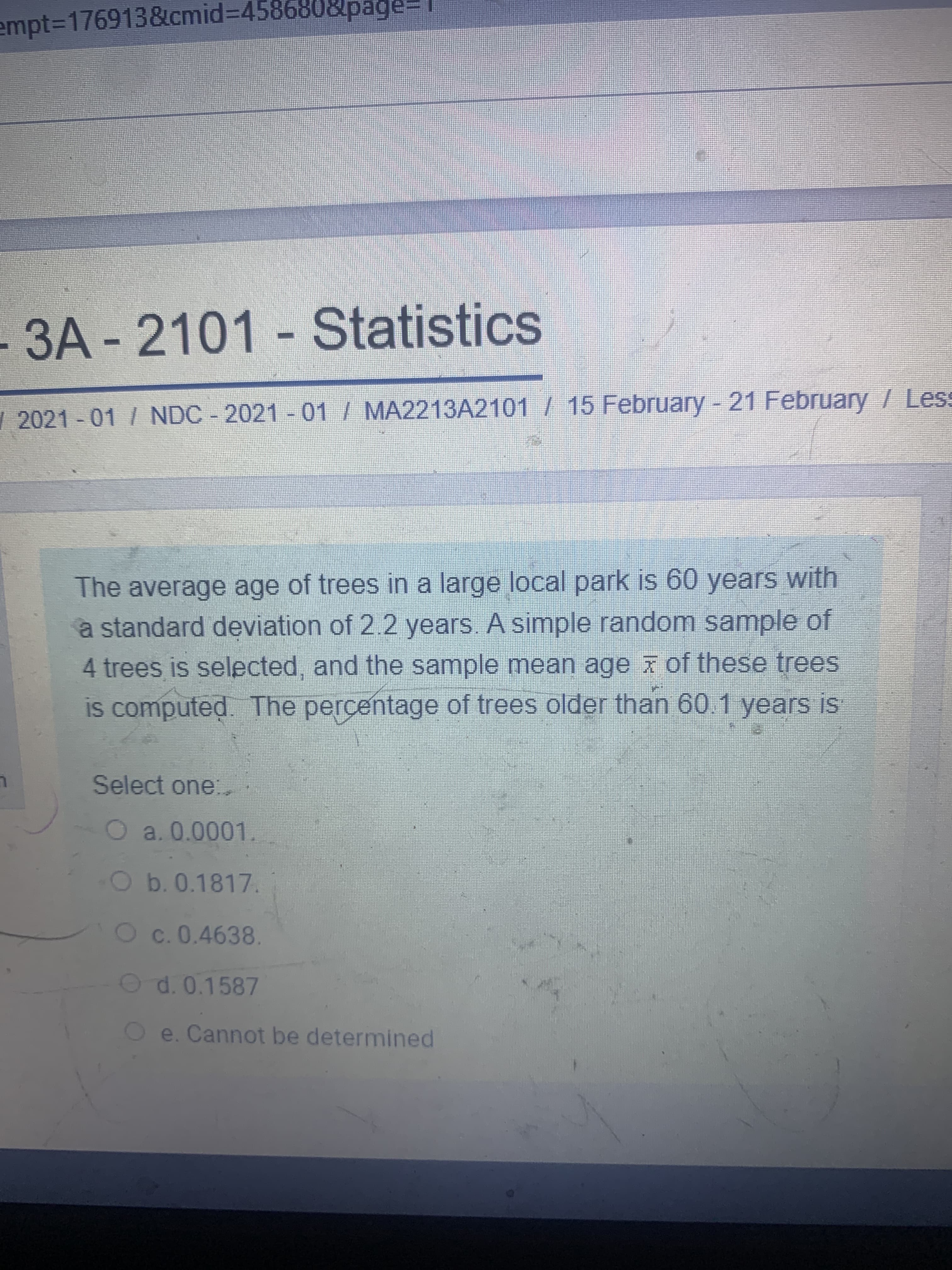 The average age of trees in a large local park is 60 years with
a standard deviation of 2.2 years A simple random sample of
4 trees is selected, and the sample mean age z of these trees
is computed. The percentage of trees older than 60.1 years is
