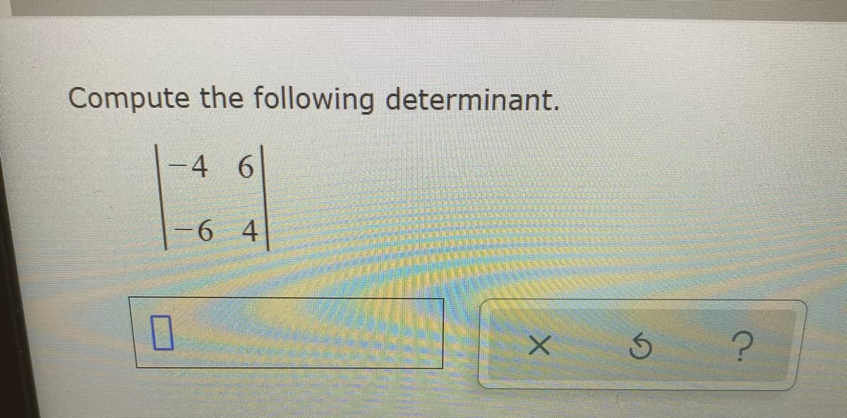 Compute the following determinant.
4 6
-6 4
