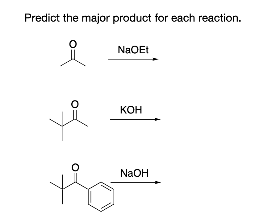 Predict the major product for each reaction.
O
O
NaOEt
KOH
NaOH