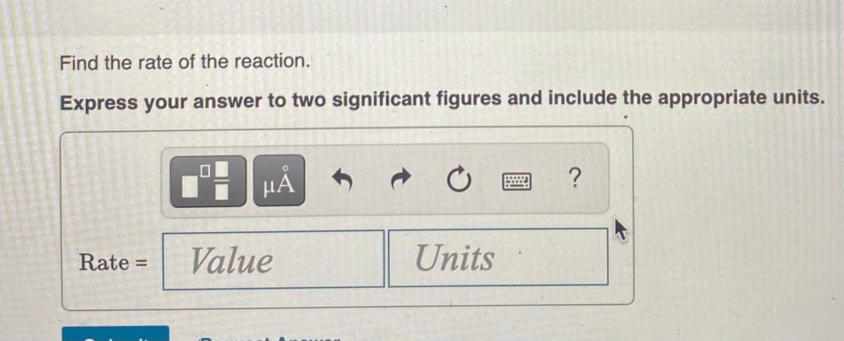 Find the rate of the reaction.
Express your answer to two significant figures and include the appropriate units.
HẢ
Rate =
Value
Units
%3D
