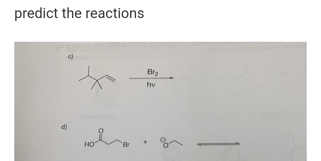 predict the reactions
c)
Br2
hv
d)
HO
Br
