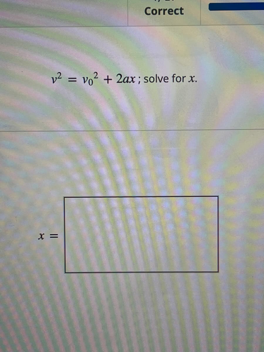 Correct
v² = vo² + 2ax ; solve for x.
X =