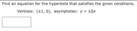 Find an equation for the hyperbola that satisfies the given conditions.
Vertices: (+1, 0), asymptotes: y = ±2x
