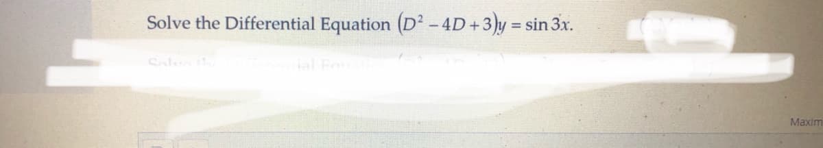 Solve the Differential Equation (D² - 4D+3)y = sin 3x.
Solve th
ial Fo
Maxim
