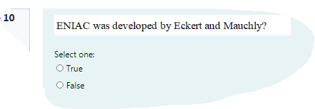 -10
ENIAC was developed by Eckert and Mauchly?
Select one:
O True
O False
