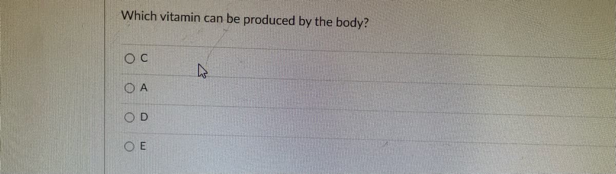 Which vitamin can be produced by the body?
O A
OD
O E
