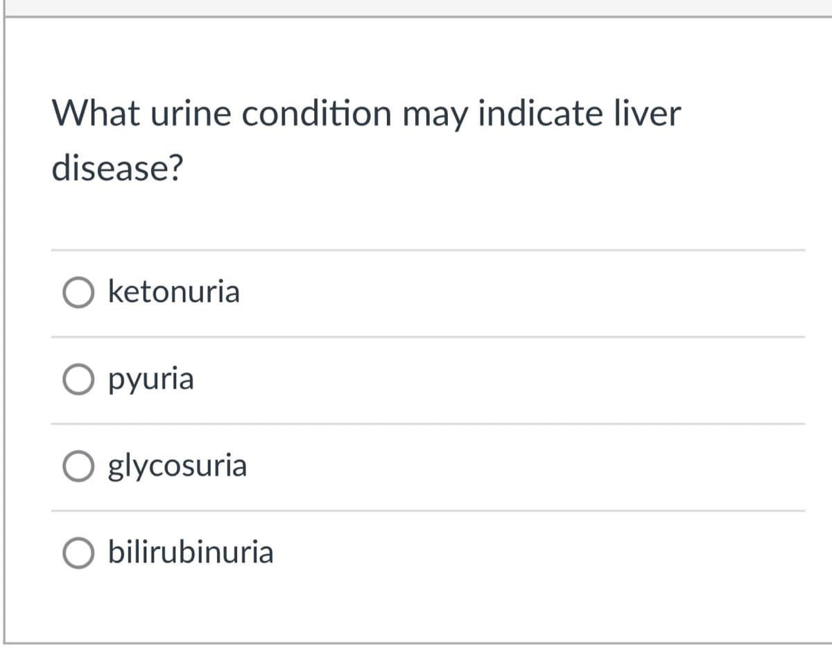 What urine condition may indicate liver
disease?
O ketonuria
O pyuria
O glycosuria
bilirubinuria
