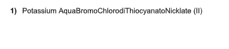 1) Potassium AquaBromoChlorodiThiocyanatoNicklate (II)
