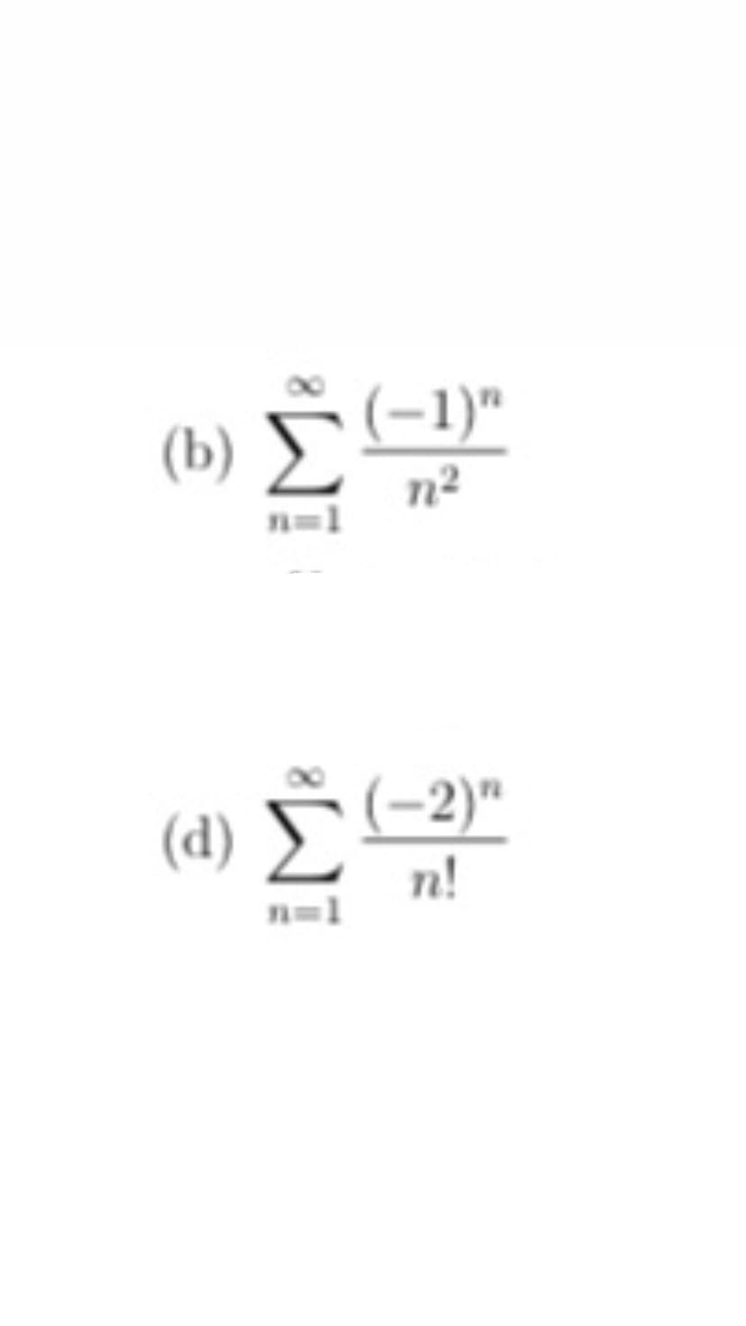 (b) Σ (-1)"
n²
n=1
(d) Σ (-2)"
n!
n=1