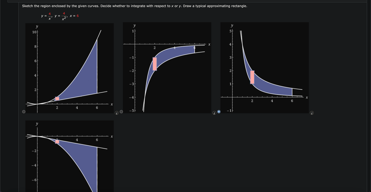 Sketch the region enclosed by the given curves. Decide whether to integrate with respect to x or y. Draw a typical approximating rectangle.
4
X²
y
10
8
6
4
y
-2
-4
-6
I
X
y =
2
X = 6
4
6
6
X
X
y
1|
-1
-2
-3
A
-5
2
S
X
I
y
5
4
3
2
1
2
4
6
X
i