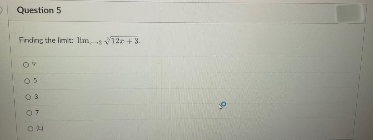 Question 5
Finding the limit: lim,2 V12x +3.
O 9
O 5
3.
07
O (E)
