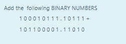 Add the following BINARY NUMBERS
100010111.10111+
101100001.11010
