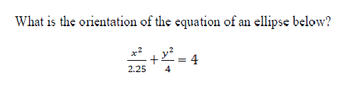 What is the orientation of the equation of an ellipse below?
1-4
x-2
2.25